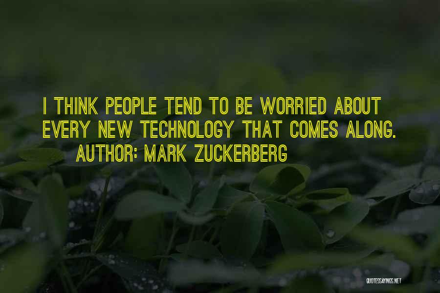 Mark Zuckerberg Quotes: I Think People Tend To Be Worried About Every New Technology That Comes Along.