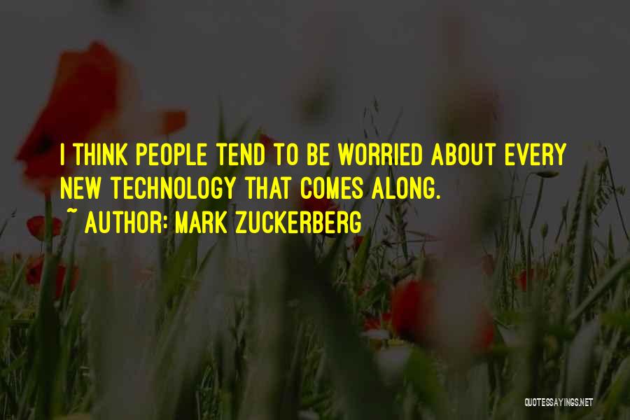 Mark Zuckerberg Quotes: I Think People Tend To Be Worried About Every New Technology That Comes Along.