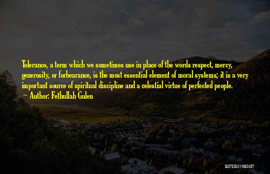 Fethullah Gulen Quotes: Tolerance, A Term Which We Sometimes Use In Place Of The Words Respect, Mercy, Generosity, Or Forbearance, Is The Most