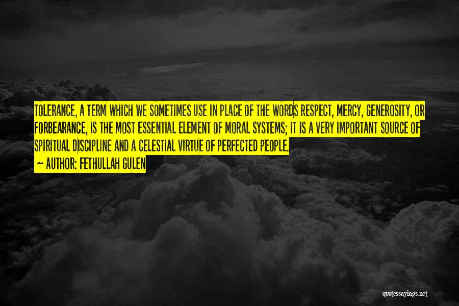 Fethullah Gulen Quotes: Tolerance, A Term Which We Sometimes Use In Place Of The Words Respect, Mercy, Generosity, Or Forbearance, Is The Most