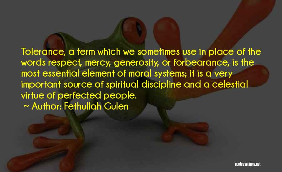 Fethullah Gulen Quotes: Tolerance, A Term Which We Sometimes Use In Place Of The Words Respect, Mercy, Generosity, Or Forbearance, Is The Most