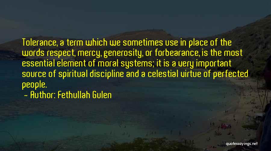 Fethullah Gulen Quotes: Tolerance, A Term Which We Sometimes Use In Place Of The Words Respect, Mercy, Generosity, Or Forbearance, Is The Most