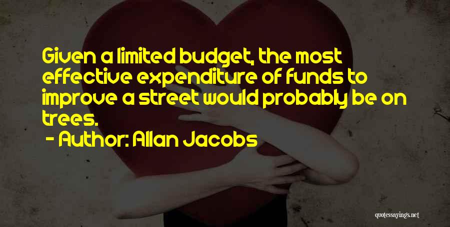 Allan Jacobs Quotes: Given A Limited Budget, The Most Effective Expenditure Of Funds To Improve A Street Would Probably Be On Trees.