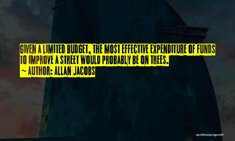 Allan Jacobs Quotes: Given A Limited Budget, The Most Effective Expenditure Of Funds To Improve A Street Would Probably Be On Trees.