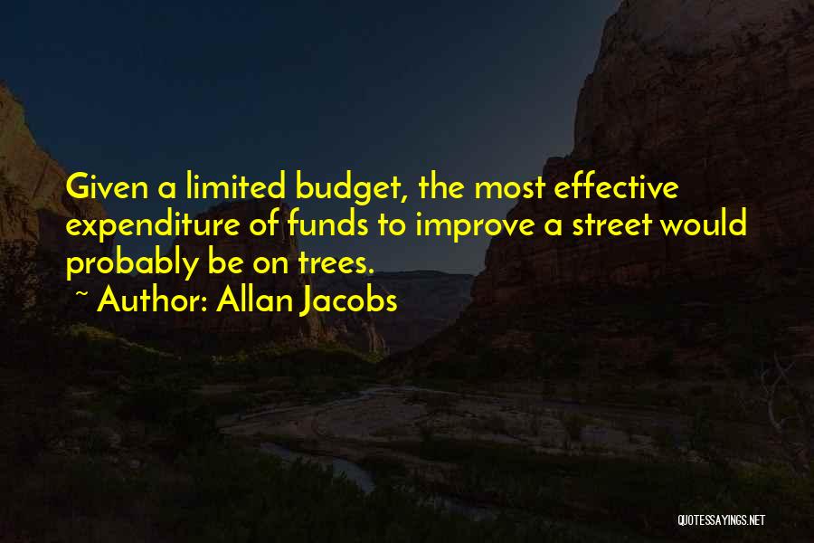 Allan Jacobs Quotes: Given A Limited Budget, The Most Effective Expenditure Of Funds To Improve A Street Would Probably Be On Trees.