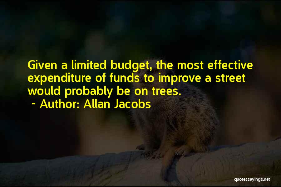 Allan Jacobs Quotes: Given A Limited Budget, The Most Effective Expenditure Of Funds To Improve A Street Would Probably Be On Trees.