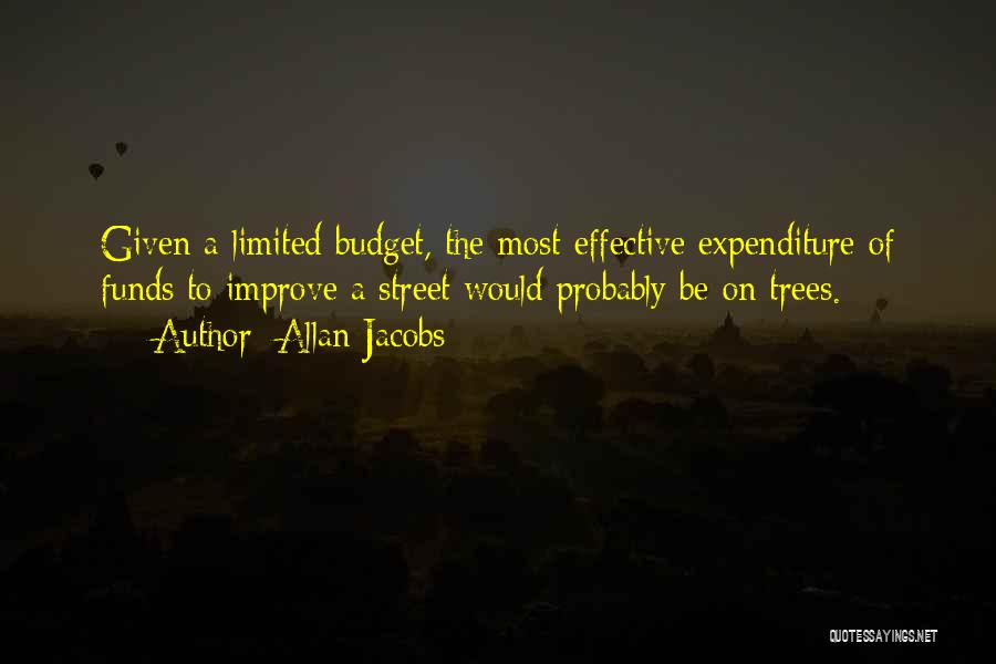 Allan Jacobs Quotes: Given A Limited Budget, The Most Effective Expenditure Of Funds To Improve A Street Would Probably Be On Trees.