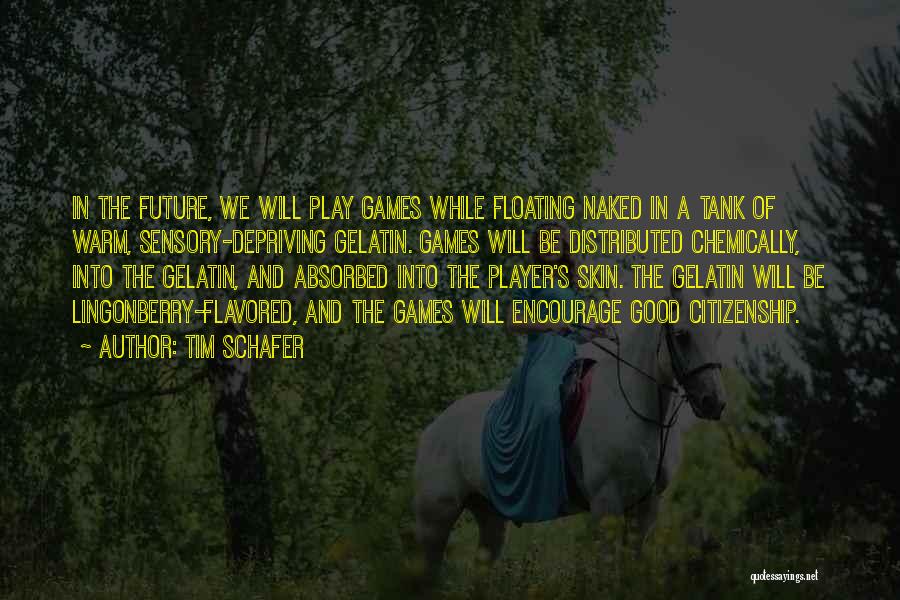 Tim Schafer Quotes: In The Future, We Will Play Games While Floating Naked In A Tank Of Warm, Sensory-depriving Gelatin. Games Will Be
