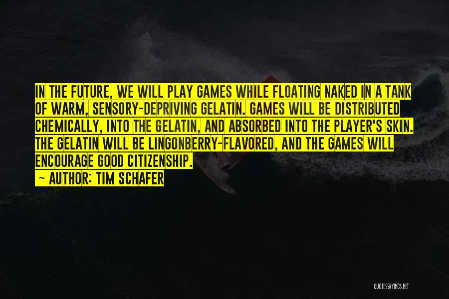 Tim Schafer Quotes: In The Future, We Will Play Games While Floating Naked In A Tank Of Warm, Sensory-depriving Gelatin. Games Will Be