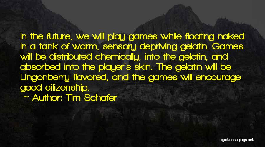 Tim Schafer Quotes: In The Future, We Will Play Games While Floating Naked In A Tank Of Warm, Sensory-depriving Gelatin. Games Will Be