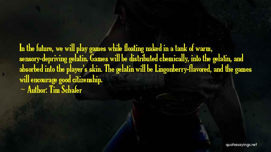 Tim Schafer Quotes: In The Future, We Will Play Games While Floating Naked In A Tank Of Warm, Sensory-depriving Gelatin. Games Will Be