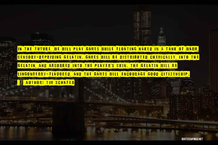 Tim Schafer Quotes: In The Future, We Will Play Games While Floating Naked In A Tank Of Warm, Sensory-depriving Gelatin. Games Will Be