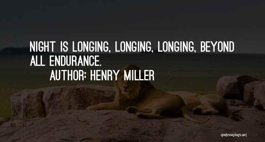 Henry Miller Quotes: Night Is Longing, Longing, Longing, Beyond All Endurance.