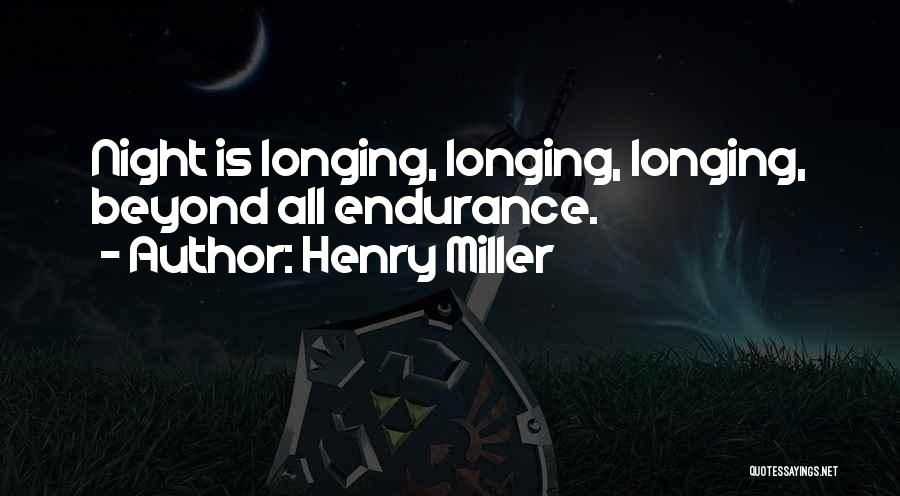 Henry Miller Quotes: Night Is Longing, Longing, Longing, Beyond All Endurance.