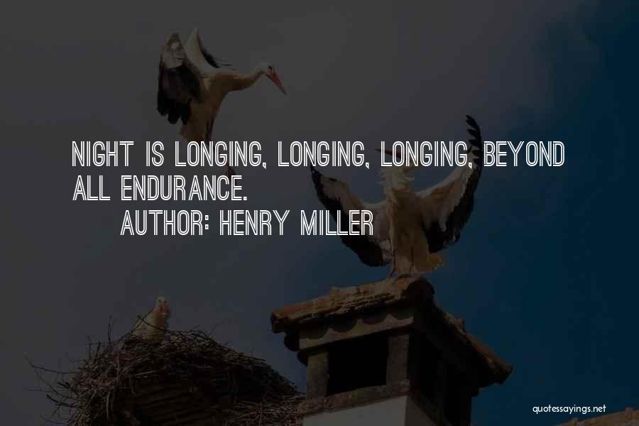 Henry Miller Quotes: Night Is Longing, Longing, Longing, Beyond All Endurance.