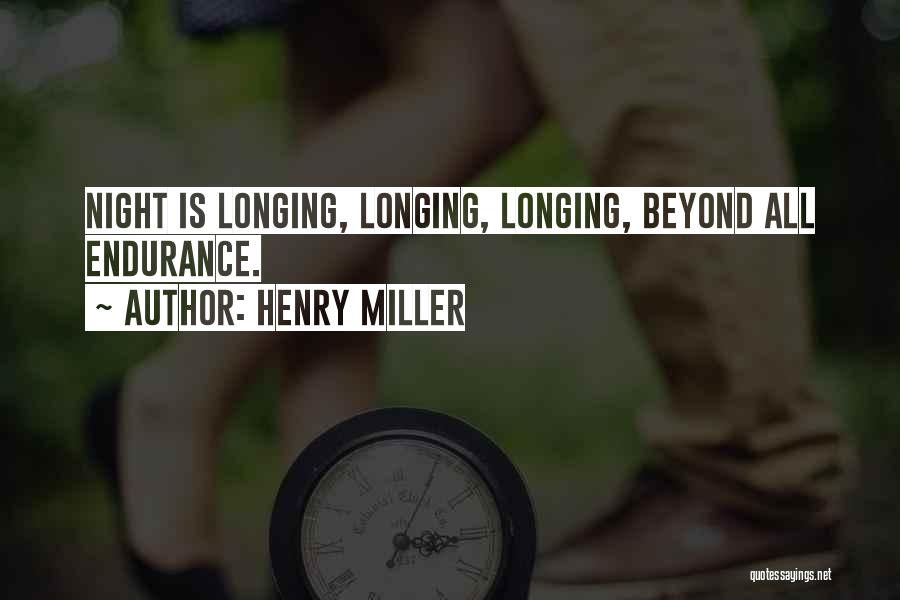 Henry Miller Quotes: Night Is Longing, Longing, Longing, Beyond All Endurance.