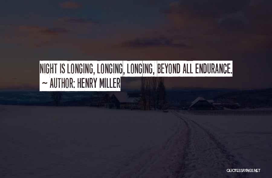 Henry Miller Quotes: Night Is Longing, Longing, Longing, Beyond All Endurance.