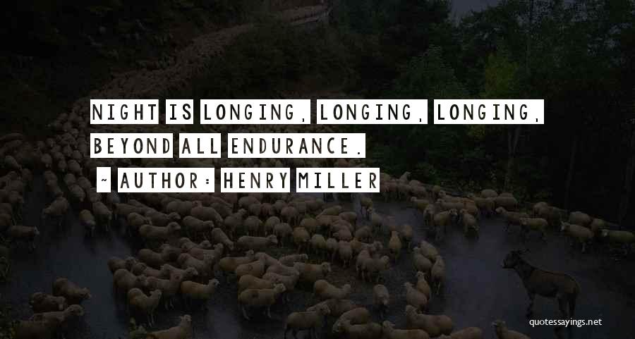 Henry Miller Quotes: Night Is Longing, Longing, Longing, Beyond All Endurance.