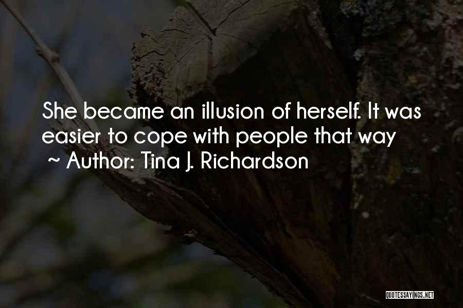 Tina J. Richardson Quotes: She Became An Illusion Of Herself. It Was Easier To Cope With People That Way