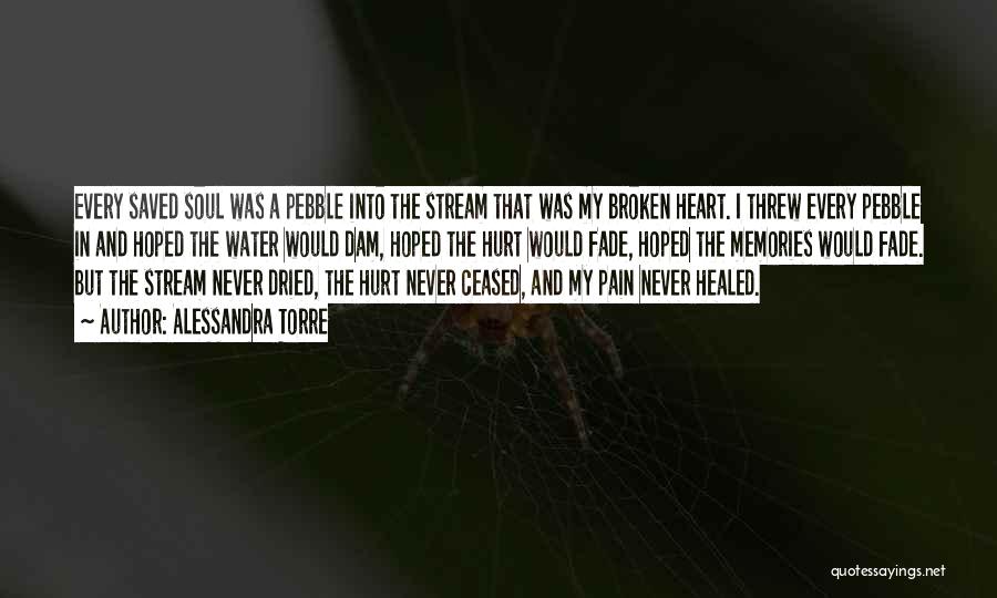Alessandra Torre Quotes: Every Saved Soul Was A Pebble Into The Stream That Was My Broken Heart. I Threw Every Pebble In And