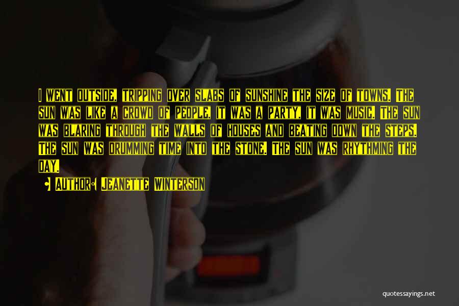 Jeanette Winterson Quotes: I Went Outside, Tripping Over Slabs Of Sunshine The Size Of Towns. The Sun Was Like A Crowd Of People,