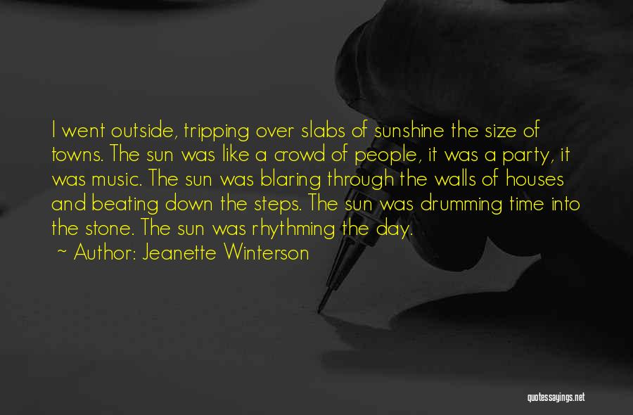 Jeanette Winterson Quotes: I Went Outside, Tripping Over Slabs Of Sunshine The Size Of Towns. The Sun Was Like A Crowd Of People,