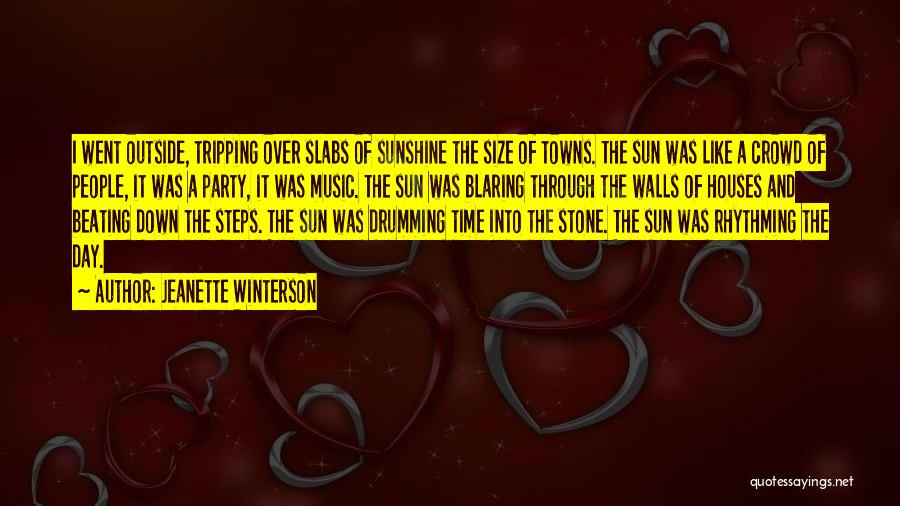 Jeanette Winterson Quotes: I Went Outside, Tripping Over Slabs Of Sunshine The Size Of Towns. The Sun Was Like A Crowd Of People,