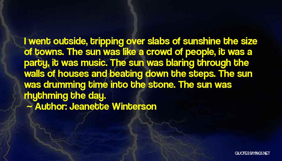 Jeanette Winterson Quotes: I Went Outside, Tripping Over Slabs Of Sunshine The Size Of Towns. The Sun Was Like A Crowd Of People,