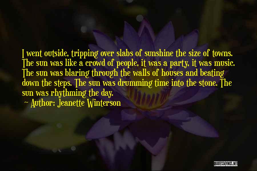 Jeanette Winterson Quotes: I Went Outside, Tripping Over Slabs Of Sunshine The Size Of Towns. The Sun Was Like A Crowd Of People,