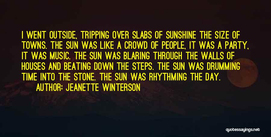 Jeanette Winterson Quotes: I Went Outside, Tripping Over Slabs Of Sunshine The Size Of Towns. The Sun Was Like A Crowd Of People,