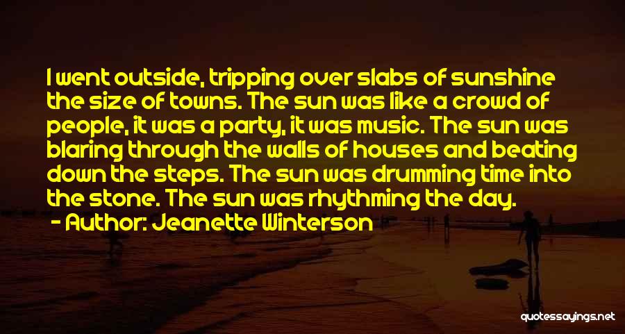 Jeanette Winterson Quotes: I Went Outside, Tripping Over Slabs Of Sunshine The Size Of Towns. The Sun Was Like A Crowd Of People,