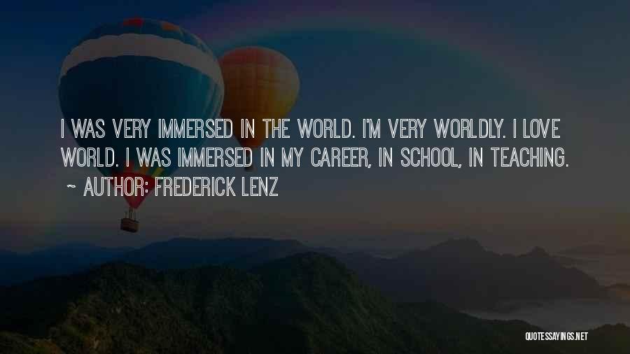 Frederick Lenz Quotes: I Was Very Immersed In The World. I'm Very Worldly. I Love World. I Was Immersed In My Career, In