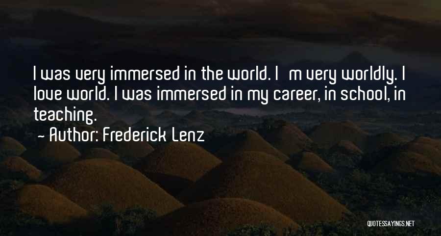 Frederick Lenz Quotes: I Was Very Immersed In The World. I'm Very Worldly. I Love World. I Was Immersed In My Career, In