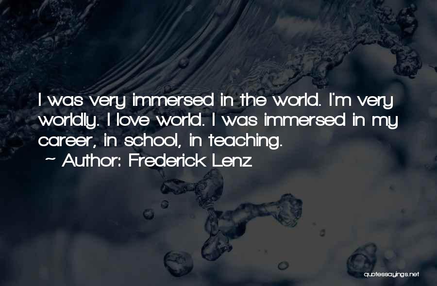 Frederick Lenz Quotes: I Was Very Immersed In The World. I'm Very Worldly. I Love World. I Was Immersed In My Career, In