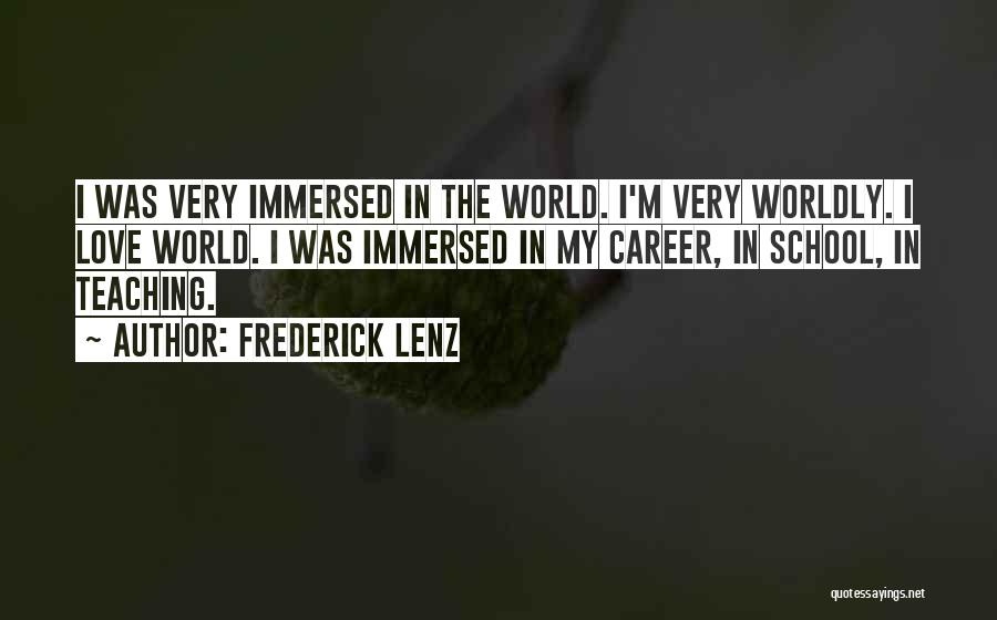 Frederick Lenz Quotes: I Was Very Immersed In The World. I'm Very Worldly. I Love World. I Was Immersed In My Career, In