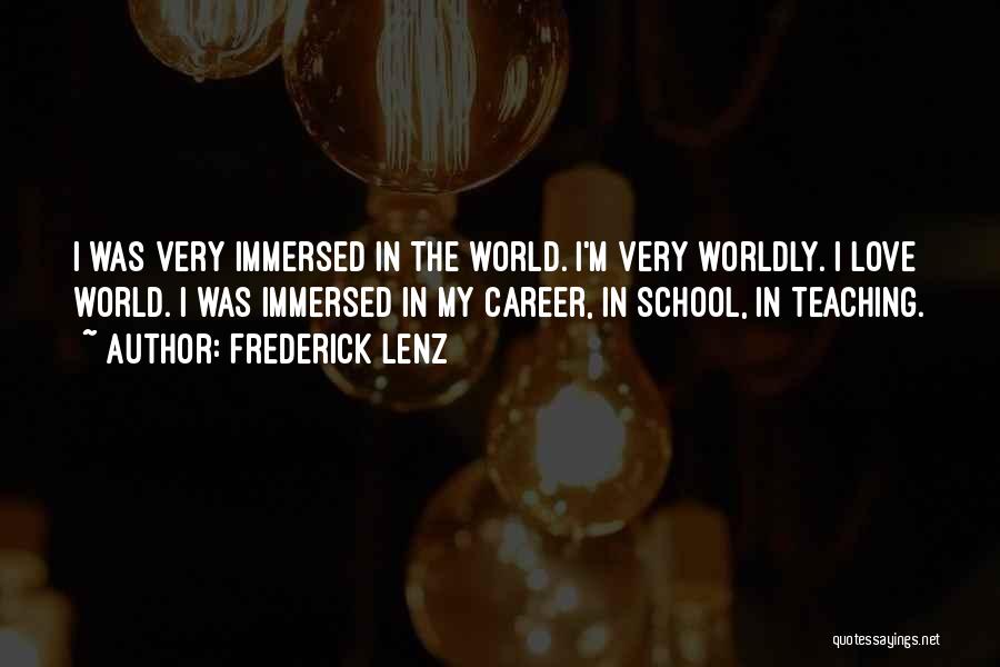 Frederick Lenz Quotes: I Was Very Immersed In The World. I'm Very Worldly. I Love World. I Was Immersed In My Career, In