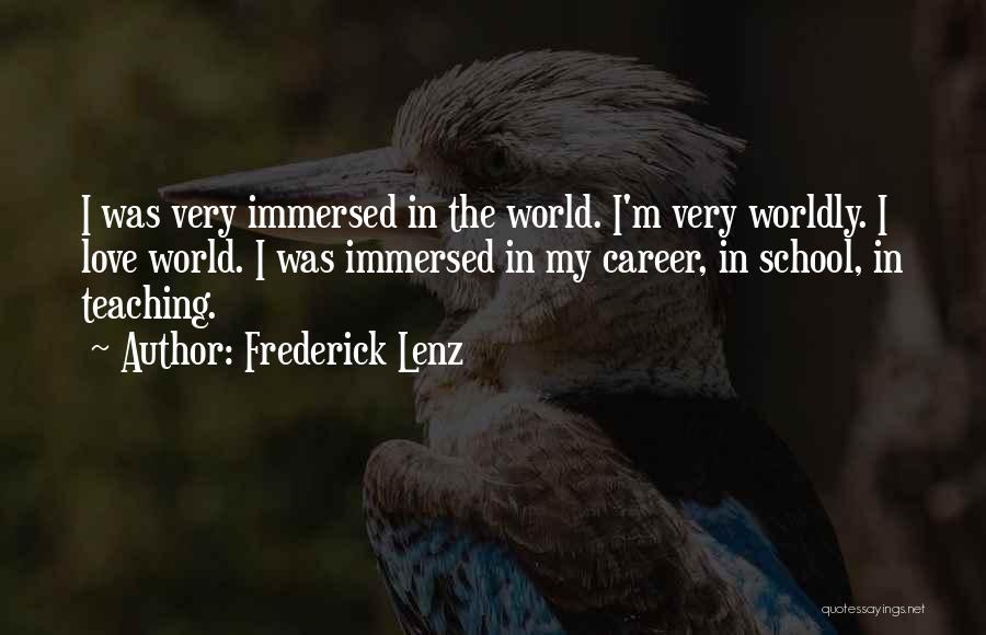 Frederick Lenz Quotes: I Was Very Immersed In The World. I'm Very Worldly. I Love World. I Was Immersed In My Career, In