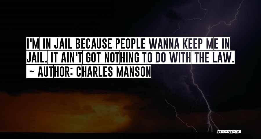Charles Manson Quotes: I'm In Jail Because People Wanna Keep Me In Jail. It Ain't Got Nothing To Do With The Law.
