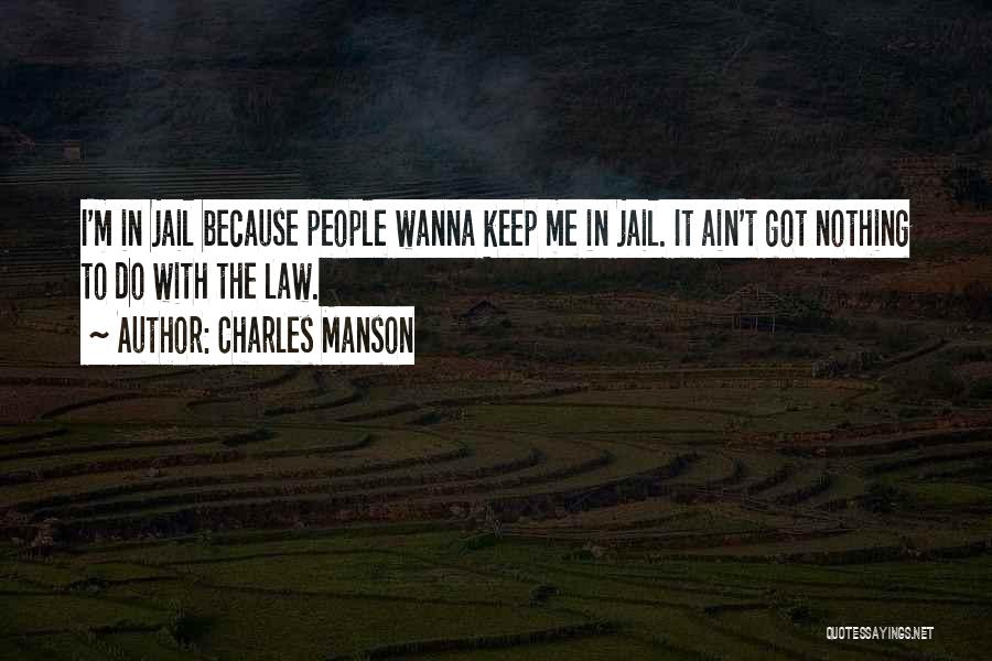 Charles Manson Quotes: I'm In Jail Because People Wanna Keep Me In Jail. It Ain't Got Nothing To Do With The Law.