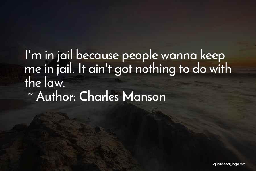 Charles Manson Quotes: I'm In Jail Because People Wanna Keep Me In Jail. It Ain't Got Nothing To Do With The Law.
