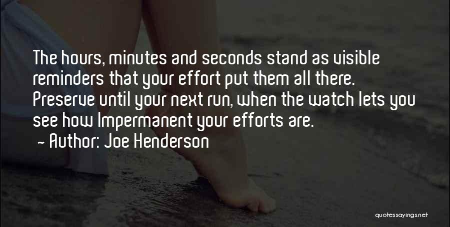 Joe Henderson Quotes: The Hours, Minutes And Seconds Stand As Visible Reminders That Your Effort Put Them All There. Preserve Until Your Next