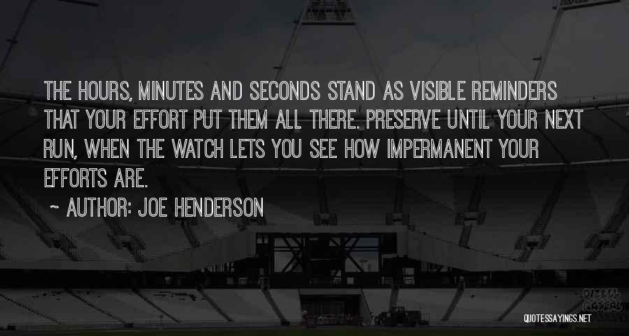 Joe Henderson Quotes: The Hours, Minutes And Seconds Stand As Visible Reminders That Your Effort Put Them All There. Preserve Until Your Next