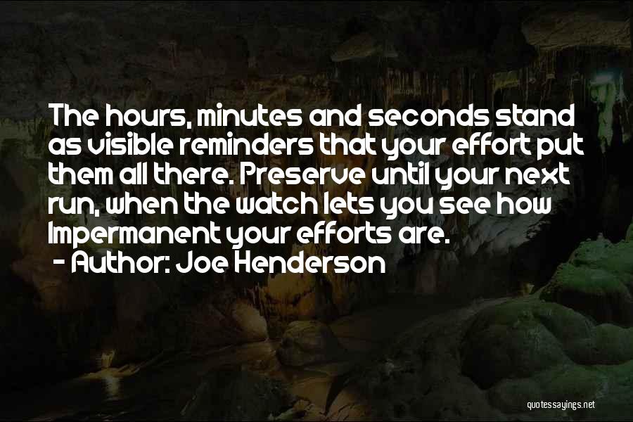 Joe Henderson Quotes: The Hours, Minutes And Seconds Stand As Visible Reminders That Your Effort Put Them All There. Preserve Until Your Next