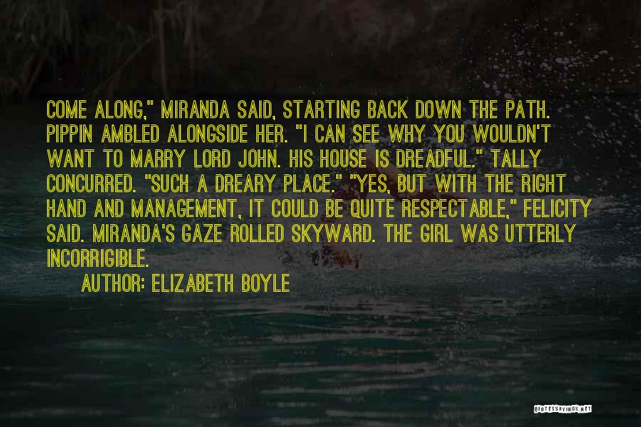 Elizabeth Boyle Quotes: Come Along, Miranda Said, Starting Back Down The Path. Pippin Ambled Alongside Her. I Can See Why You Wouldn't Want