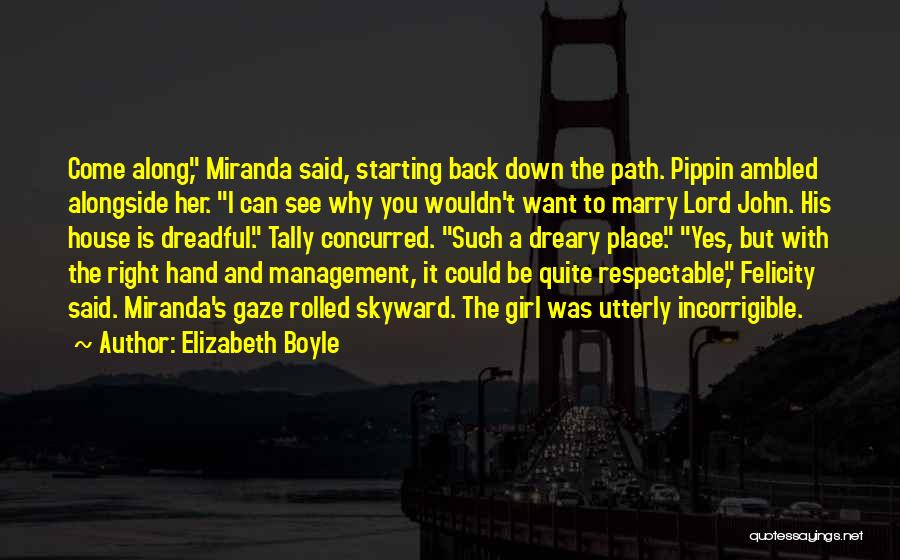 Elizabeth Boyle Quotes: Come Along, Miranda Said, Starting Back Down The Path. Pippin Ambled Alongside Her. I Can See Why You Wouldn't Want