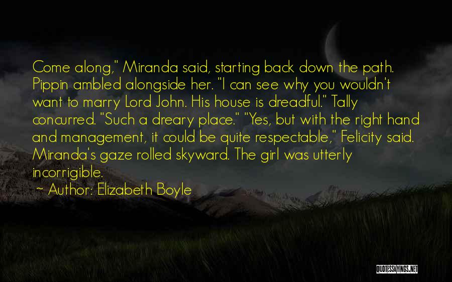 Elizabeth Boyle Quotes: Come Along, Miranda Said, Starting Back Down The Path. Pippin Ambled Alongside Her. I Can See Why You Wouldn't Want