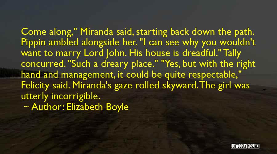 Elizabeth Boyle Quotes: Come Along, Miranda Said, Starting Back Down The Path. Pippin Ambled Alongside Her. I Can See Why You Wouldn't Want
