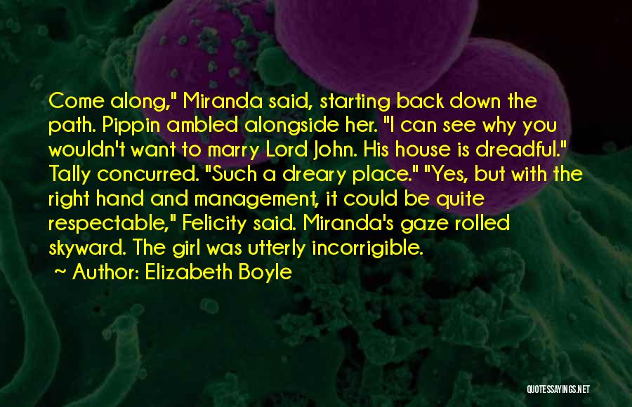 Elizabeth Boyle Quotes: Come Along, Miranda Said, Starting Back Down The Path. Pippin Ambled Alongside Her. I Can See Why You Wouldn't Want