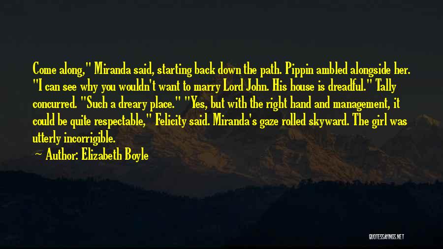 Elizabeth Boyle Quotes: Come Along, Miranda Said, Starting Back Down The Path. Pippin Ambled Alongside Her. I Can See Why You Wouldn't Want