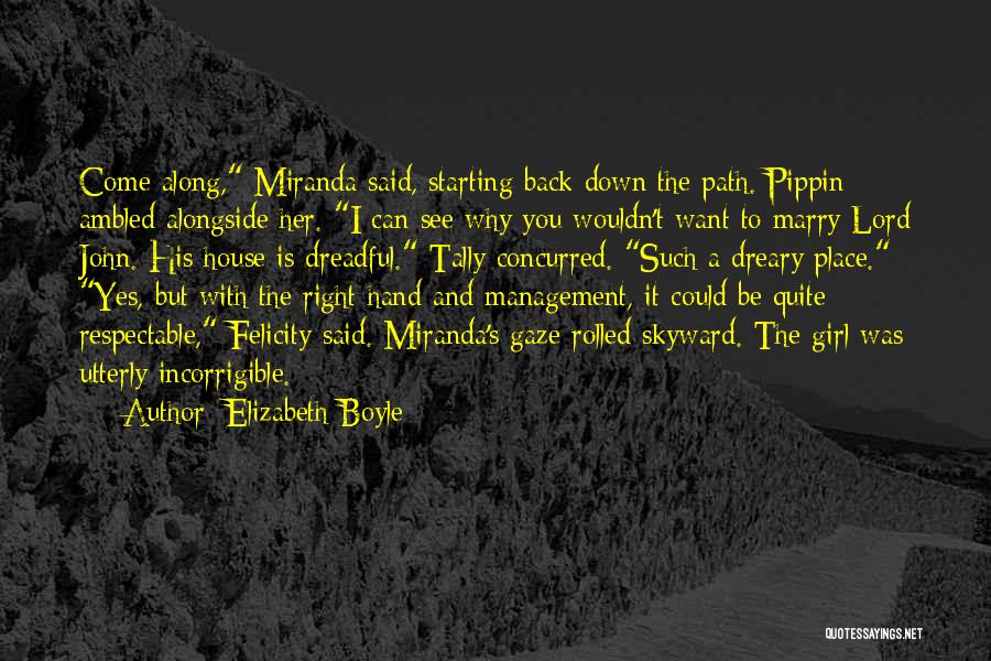 Elizabeth Boyle Quotes: Come Along, Miranda Said, Starting Back Down The Path. Pippin Ambled Alongside Her. I Can See Why You Wouldn't Want
